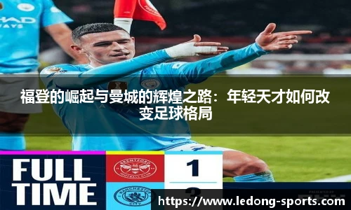 福登的崛起与曼城的辉煌之路：年轻天才如何改变足球格局
